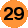 29